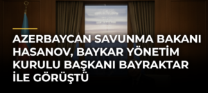 Azerbaycan Savunma Bakanı Hasanov, Baykar Yönetim Kurulu Başkanı Bayraktar ile görüştü