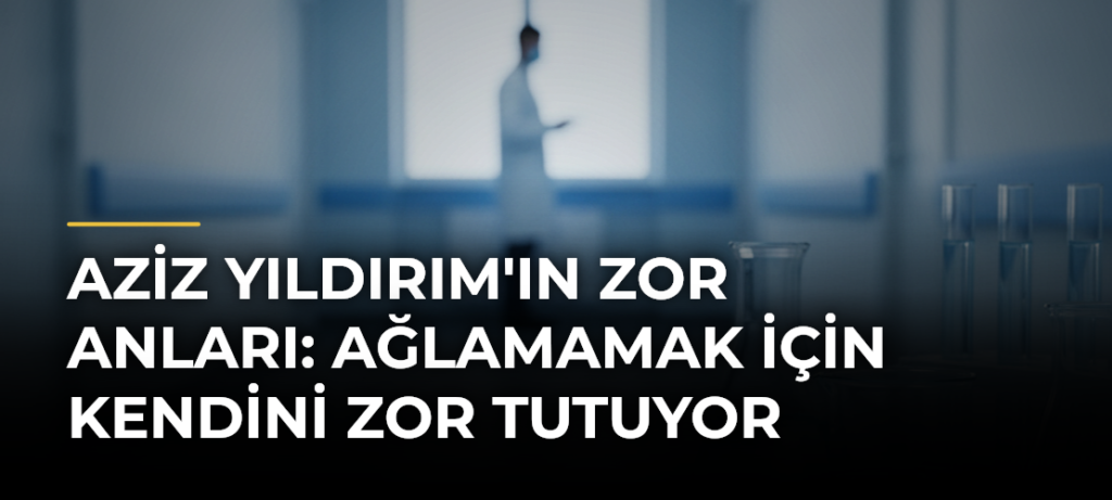 Aziz Yıldırım’ın Zor Anları: Ağlamamak İçin Kendini Zor Tutuyor