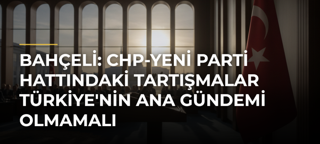 Bahçeli: CHP-YENİ Parti hattındaki tartışmalar Türkiye’nin ana gündemi olmamalı