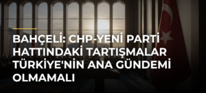 Bahçeli: CHP-YENİ Parti hattındaki tartışmalar Türkiye’nin ana gündemi olmamalı