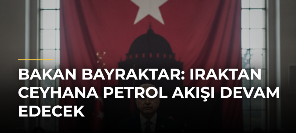 Bakan Bayraktar: Iraktan Ceyhana petrol akışı devam edecek
