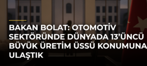 Bakan Bolat: Otomotiv sektöründe dünyada 13’üncü büyük üretim üssü konumuna ulaştık