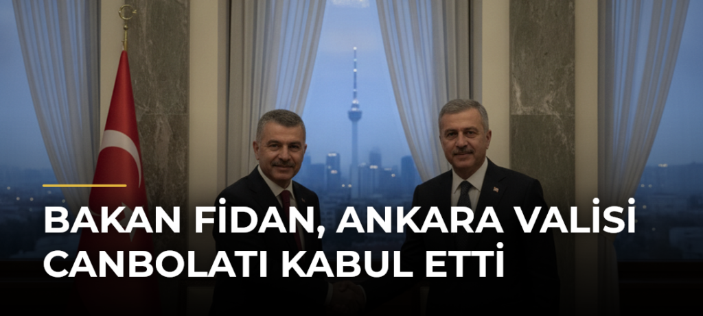 Bakan Fidan, Ankara Valisi Canbolatı kabul etti