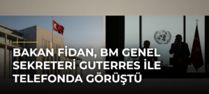 Bakan Fidan, BM Genel Sekreteri Guterres ile telefonda görüştü