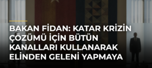 Bakan Fidan: Katar krizin çözümü için bütün kanalları kullanarak elinden geleni yapmaya çalışıyor