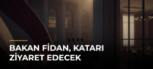 Bakan Fidan, Katarı Ziyaret Edecek