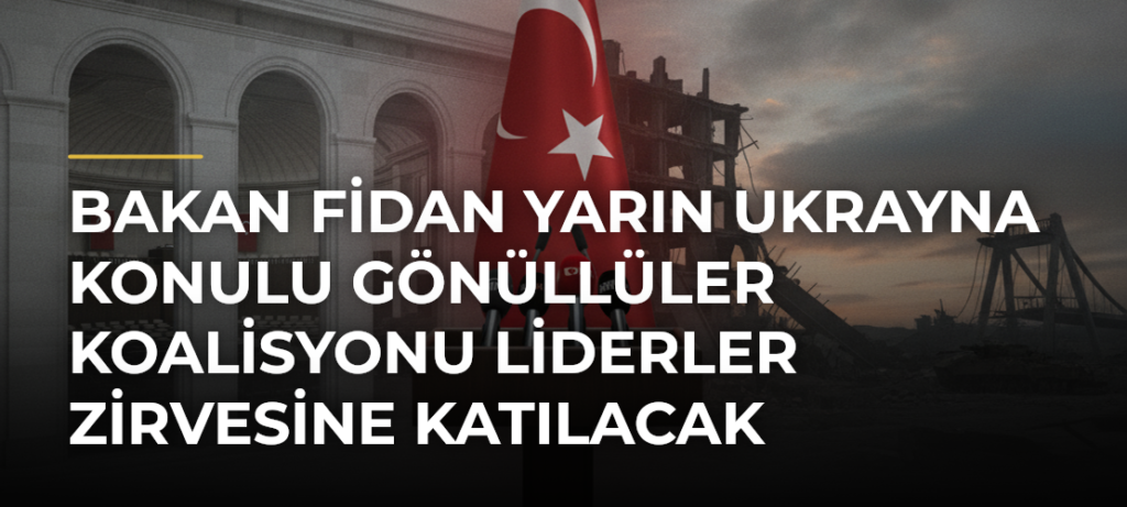 Bakan Fidan yarın Ukrayna konulu Gönüllüler Koalisyonu Liderler Zirvesine katılacak