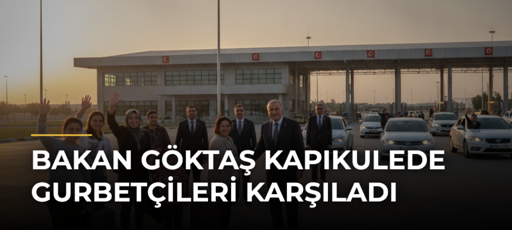 Bakan Göktaş Kapıkulede Gurbetçileri Karşıladı