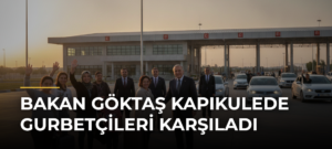 Bakan Göktaş Kapıkulede Gurbetçileri Karşıladı
