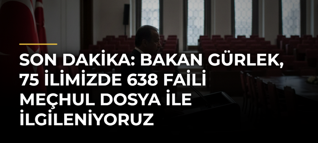 Son dakika: Bakan Gürlek, 75 ilimizde 638 faili meçhul dosya ile ilgileniyoruz