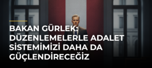 Bakan Gürlek: Düzenlemelerle adalet sistemimizi daha da güçlendireceğiz