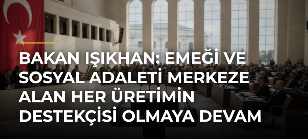 Bakan Işıkhan: Emeği ve sosyal adaleti merkeze alan her üretimin destekçisi olmaya devam edeceğiz