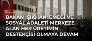 Bakan Işıkhan: Emeği ve sosyal adaleti merkeze alan her üretimin destekçisi olmaya devam edeceğiz