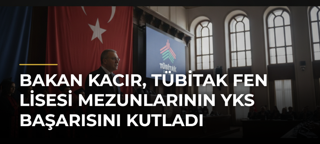Bakan Kacır, TÜBİTAK Fen Lisesi Mezunlarının YKS Başarısını Kutladı
