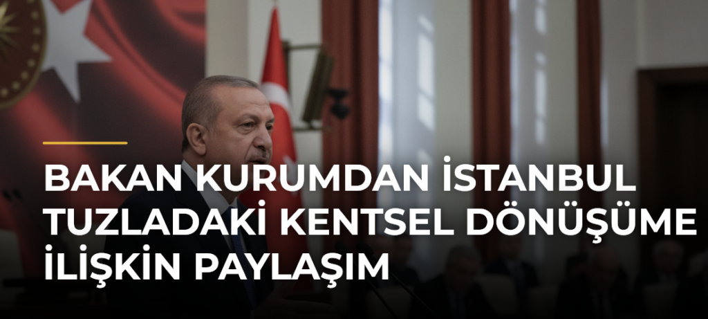 Bakan Kurumdan İstanbul Tuzladaki kentsel dönüşüme ilişkin paylaşım