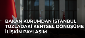 Bakan Kurumdan İstanbul Tuzladaki Kentsel Dönüşüme İlişkin Paylaşım