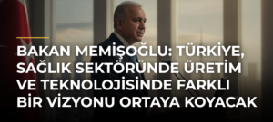 Bakan Memişoğlu: Türkiye, sağlık sektöründe üretim ve teknolojisinde farklı bir vizyonu ortaya koyacak