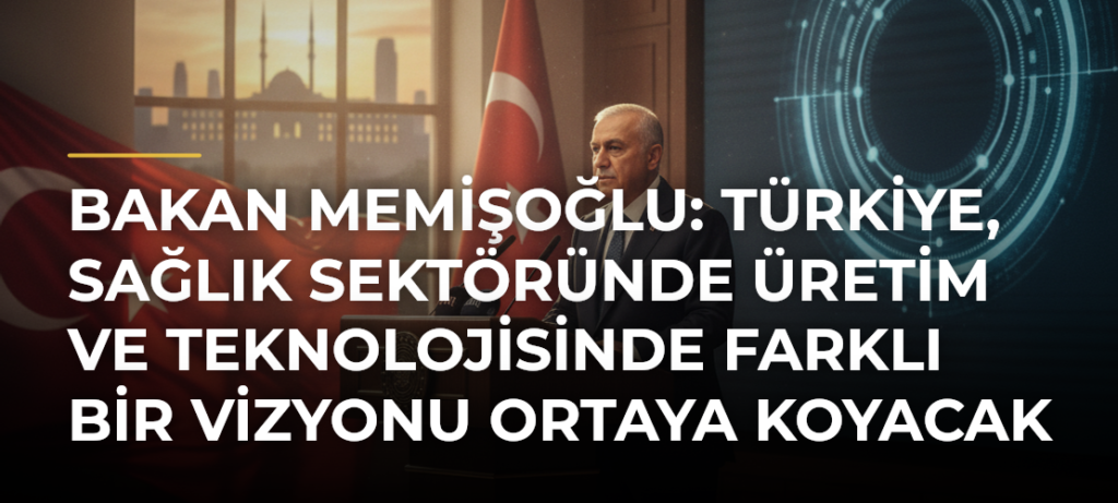 Bakan Memişoğlu: Türkiye, sağlık sektöründe üretim ve teknolojisinde farklı bir vizyonu ortaya koyacak