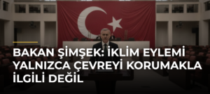 Bakan Şimşek: İklim Eylemi Yalnızca Çevreyi Korumakla İlgili Değil