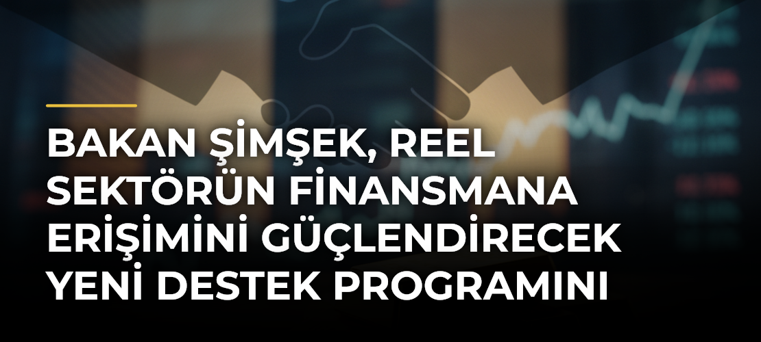 Bakan Şimşek, reel sektörün finansmana erişimini güçlendirecek yeni destek programını değerlendirdi