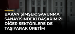 Bakan Şimşek: Savunma sanayisindeki başarımızı diğer sektörlere de taşıyarak üretim kapasitemizi artırmayı sürdüreceğiz