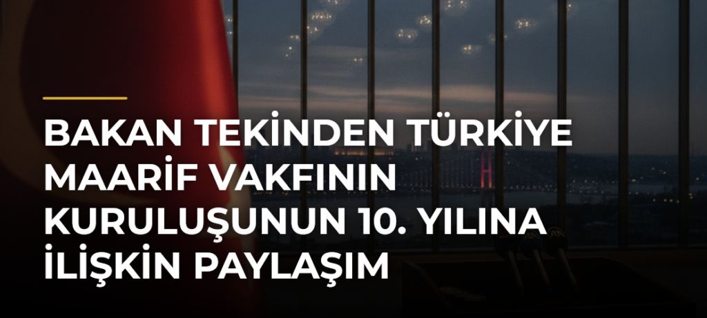 Bakan Tekinden Türkiye Maarif Vakfının kuruluşunun 10. yılına ilişkin paylaşım