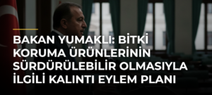 Bakan Yumaklı: Bitki koruma ürünlerinin sürdürülebilir olmasıyla ilgili Kalıntı Eylem Planı uyguluyoruz