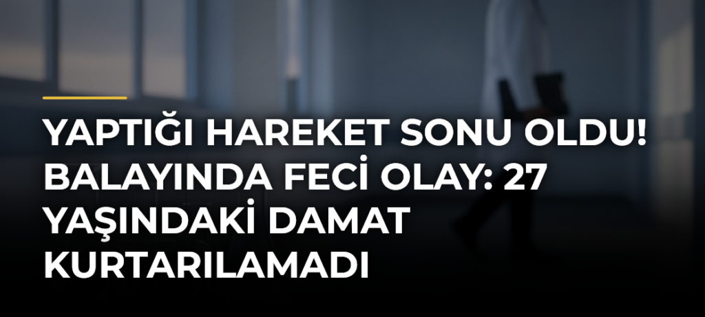 Yaptığı hareket sonu oldu! Balayında feci olay: 27 yaşındaki damat kurtarılamadı