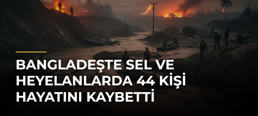Bangladeşte sel ve heyelanlarda 44 kişi hayatını kaybetti