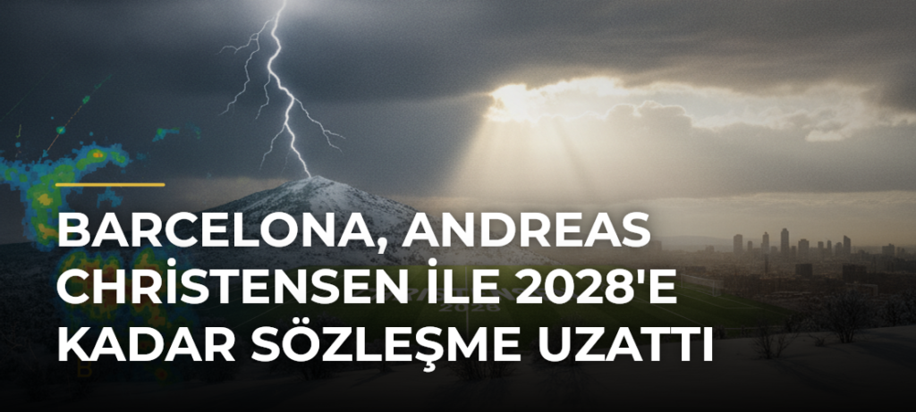 Barcelona, Andreas Christensen ile 2028’e Kadar Sözleşme Uzattı