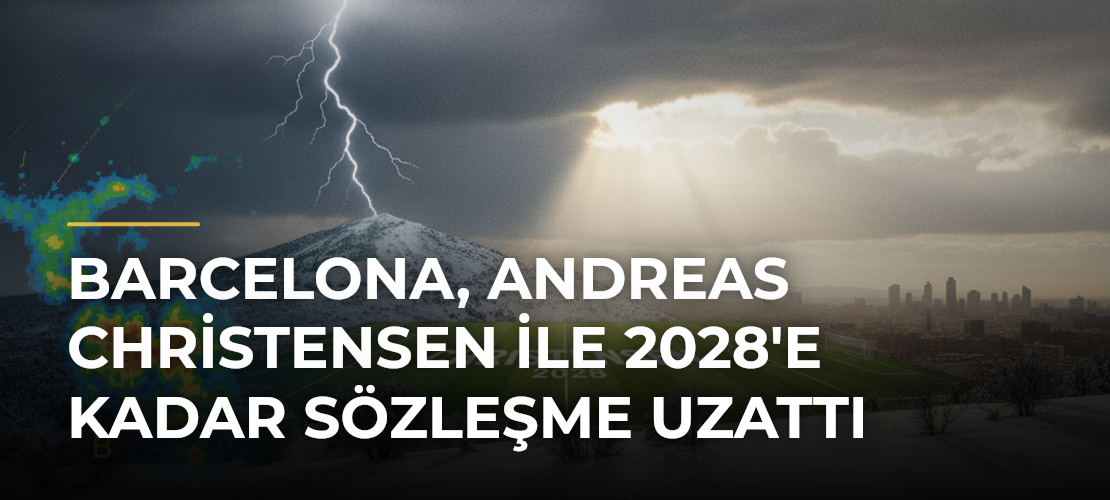 Barcelona, Andreas Christensen ile 2028'e Kadar Sözleşme Uzattı - Mirat Haber