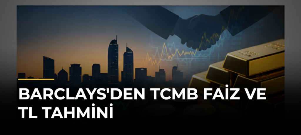 Barclays’den TCMB faiz ve TL tahmini