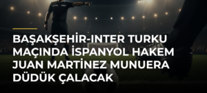 Başakşehir-Inter Turku maçında İspanyol hakem Juan Martinez Munuera düdük çalacak