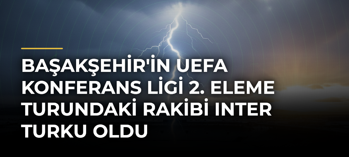 Başakşehir'in UEFA Konferans Ligi 2. Eleme Turundaki Rakibi Inter Turku Oldu