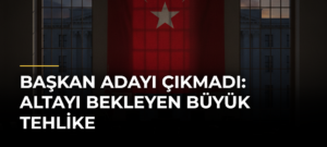 Başkan adayı çıkmadı: Altayı bekleyen büyük tehlike