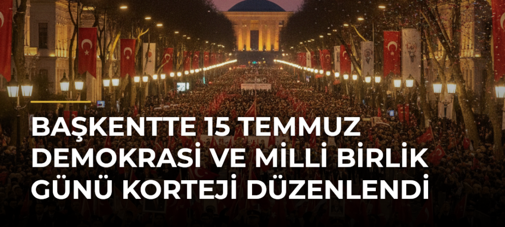 Başkentte 15 Temmuz Demokrasi ve Milli Birlik Günü Korteji Düzenlendi