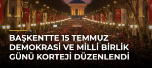 Başkentte 15 Temmuz Demokrasi ve Milli Birlik Günü Korteji Düzenlendi