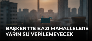 Başkentte bazı mahallelere yarın su verilemeyecek