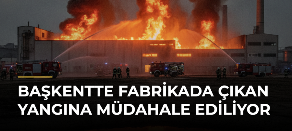 Başkentte Fabrikada Çıkan Yangına Müdahale Ediliyor