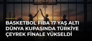 Basketbol FIBA 17 Yaş Altı Dünya Kupasında Türkiye çeyrek finale yükseldi