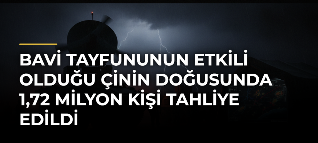 Bavi Tayfununun etkili olduğu Çinin doğusunda 1,72 milyon kişi tahliye edildi