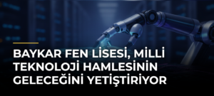 Baykar Fen Lisesi, Milli Teknoloji Hamlesinin geleceğini yetiştiriyor