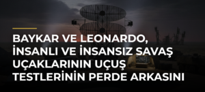 Baykar ve Leonardo, İnsanlı ve İnsansız Savaş Uçaklarının Uçuş Testlerinin Perde Arkasını Anlattı