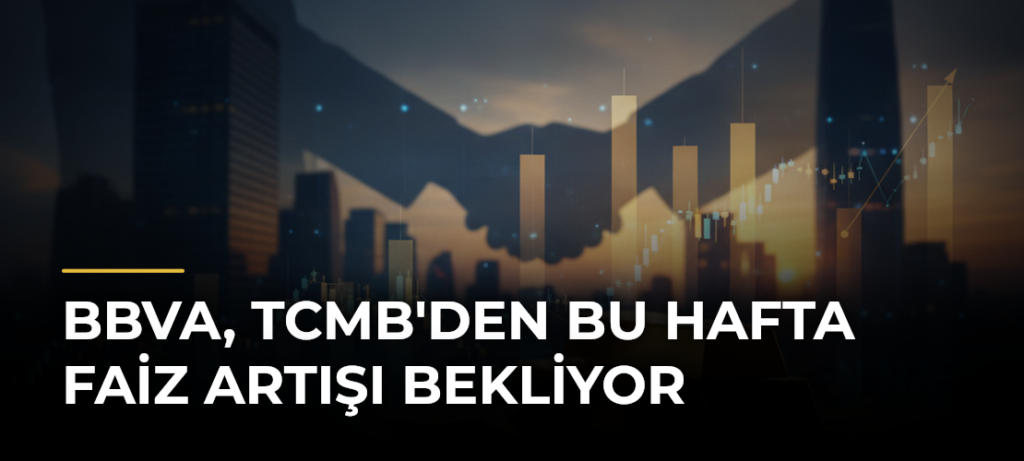 BBVA, TCMB’den Bu Hafta Faiz Artışı Bekliyor
