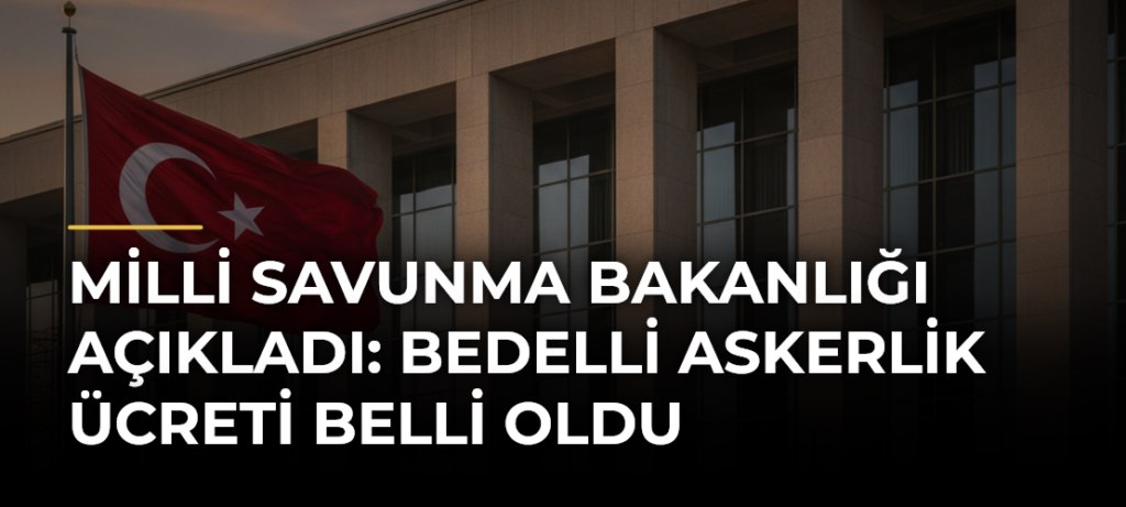 Milli Savunma Bakanlığı açıkladı: Bedelli askerlik ücreti belli oldu