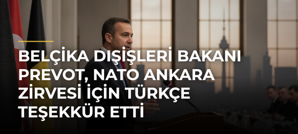Belçika Dışişleri Bakanı Prevot, NATO Ankara Zirvesi için Türkçe teşekkür etti