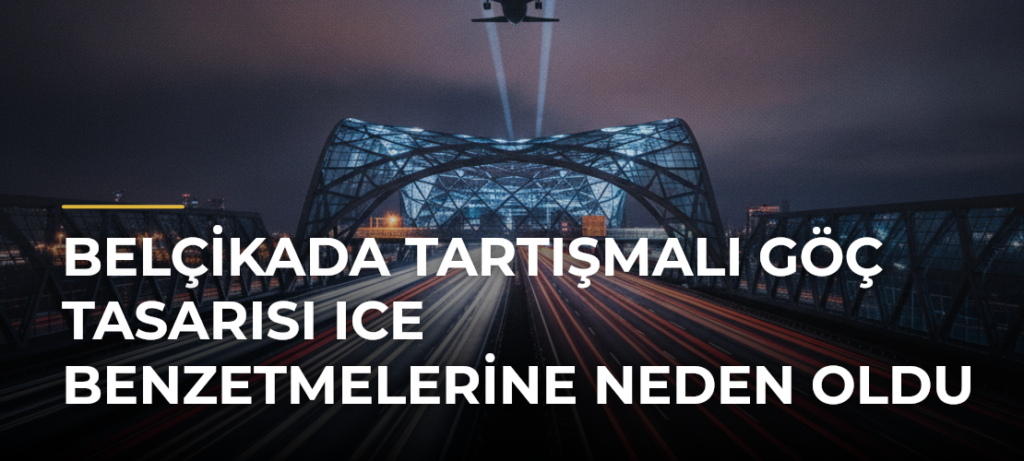 Belçikada Tartışmalı Göç Tasarısı ICE Benzetmelerine Neden Oldu