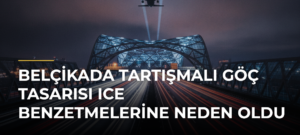 Belçikada Tartışmalı Göç Tasarısı ICE Benzetmelerine Neden Oldu