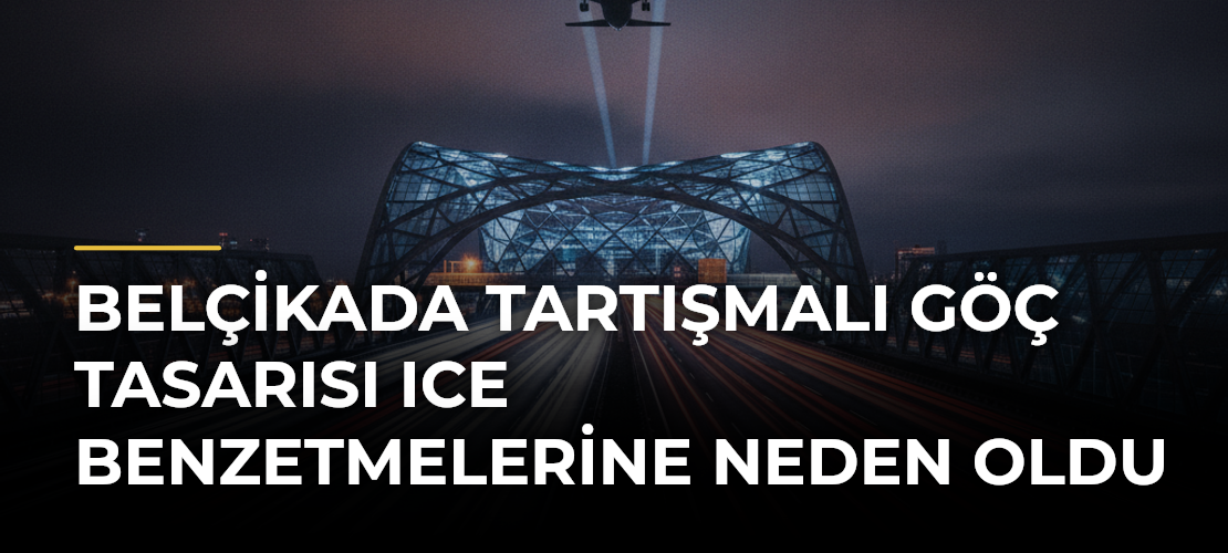 Belçikada Tartışmalı Göç Tasarısı ICE Benzetmelerine Neden Oldu