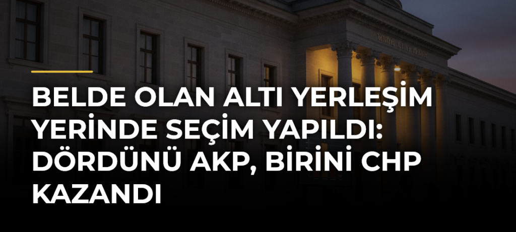 Belde Olan Altı Yerleşim Yerinde Seçim Yapıldı: Dördünü AKP, Birini CHP Kazandı